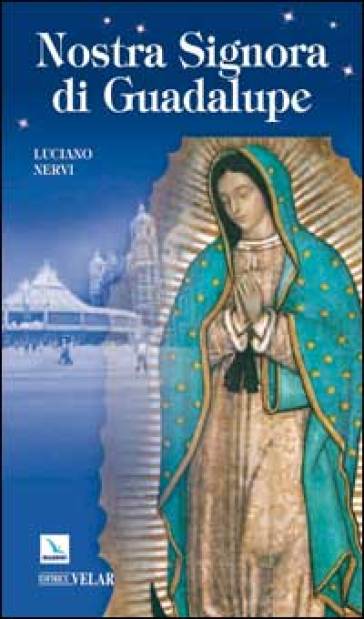 Nostra Signora di Guadalupe. Madre delle Americhe - Luciano Nervi