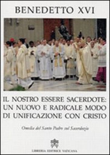 Nostro essere sacerdote. Un nuovo e radicale modo di unificazione con Cristo - Benedetto XVI (Papa Joseph Ratzinger)