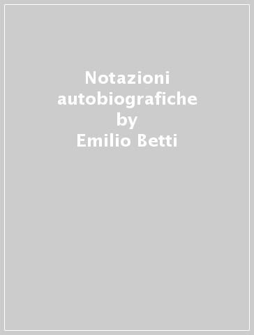Notazioni autobiografiche - Emilio Betti