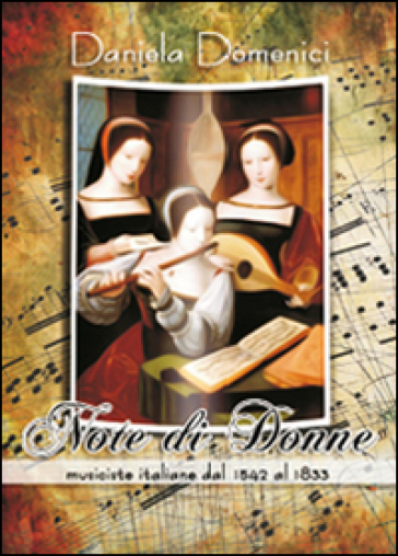 Note di donne. Musiciste italiane dal 1542 al 1833 - Daniela Domenici