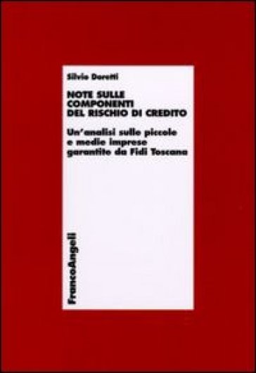 Note sulle componenti del rischio di credito. Un'analisi sulle piccole e medie imprese garantite da Fidi Toscana - Silvio Doretti