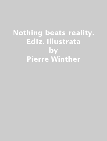 Nothing beats reality. Ediz. illustrata - Pierre Winther