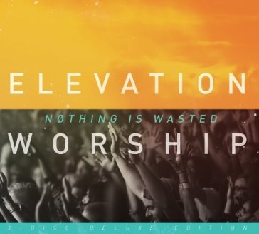 Nothing is wasted-deluxe- - ELEVATION WORSHIP