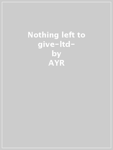 Nothing left to give-ltd- - AYR