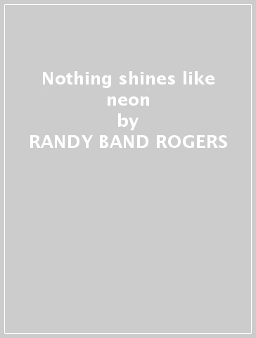 Nothing shines like neon - RANDY -BAND- ROGERS