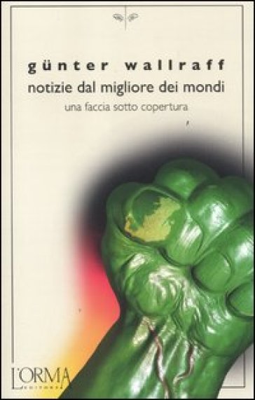 Notizie dal migliore dei mondi. Una faccia sotto copertura - Gunter Wallraff