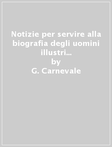 Notizie per servire alla biografia degli uomini illustri tortonesi (rist. anast. Vigevano, 1838) - G. Carnevale