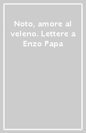 Noto, amore al veleno. Lettere a Enzo Papa