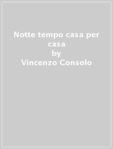 Notte tempo casa per casa - Vincenzo Consolo