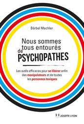 Nous sommes tous des psychopathes - Les outils efficaces pour se libérer enfin des manipulateurs et