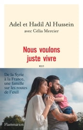 Nous voulons juste vivre. De la Syrie à la France, une famille sur les routes de l exil