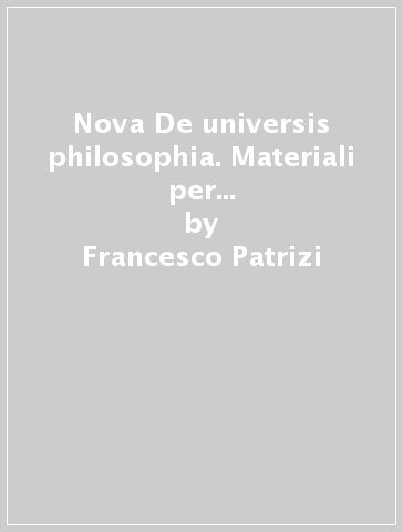 Nova De universis philosophia. Materiali per un'edizione emendata - Francesco Patrizi