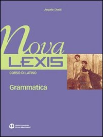 Nova Lexis. Grammatica. Per le Scuole superiori. 1. - Angelo Diotti