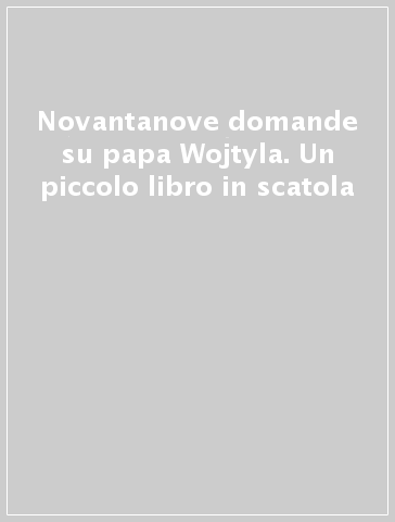 Novantanove domande su papa Wojtyla. Un piccolo libro in scatola