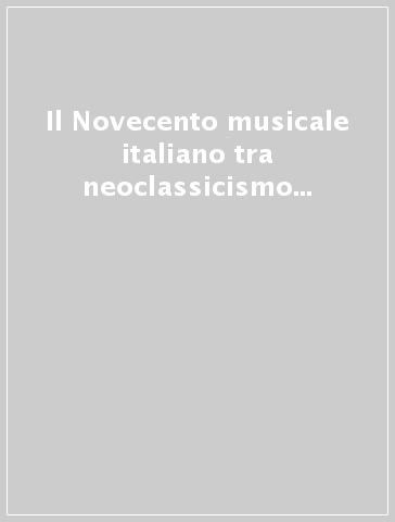 Il Novecento musicale italiano tra neoclassicismo e neogoticismo. Atti del Convegno di studi (Venezia, 10-12 ottobre 1986)