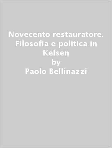 Novecento restauratore. Filosofia e politica in Kelsen - Paolo Bellinazzi