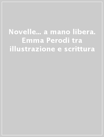 Novelle... a mano libera. Emma Perodi tra illustrazione e scrittura