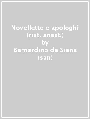 Novellette e apologhi (rist. anast.) - Bernardino da Siena (san)