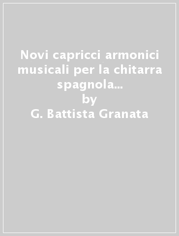 Novi capricci armonici musicali per la chitarra spagnola (rist. anast. Bologna, 1674) - G. Battista Granata