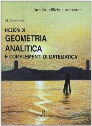 Nozioni di geometria analitica e complementi di matematica nell'ambito dell'edilizia. Per gli Ist. Tecnici - NA - Marina Scovenna
