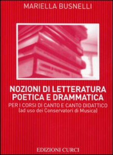 Nozioni di letteratura poetica e drammatica. Per i corsi di canto e canto didattico - Mariella Busnelli