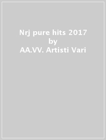 Nrj pure hits 2017 - AA.VV. Artisti Vari