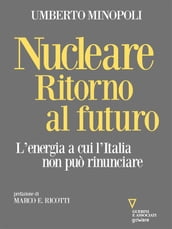 Nucleare. Ritorno al futuro. L energia a cui l Italia non può rinunciare