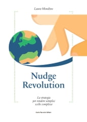 Nudge revolution. La strategia per rendere semplici scelte complesse