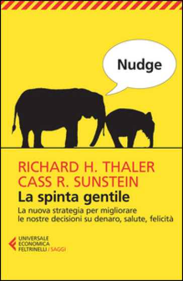 Nudge. La spinta gentile. La nuova strategia per migliorare le nostre decisioni su denaro, salute, felicità - Richard H. Thaler - Cass R. Sunstein