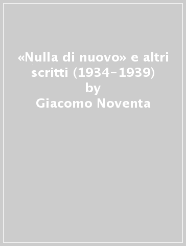 «Nulla di nuovo» e altri scritti (1934-1939) - Giacomo Noventa