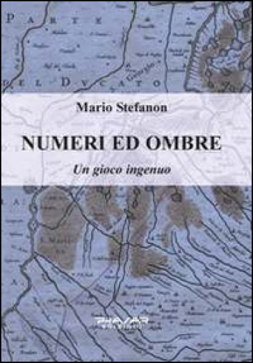 Numeri ed ombre. Un gioco ingenuo - Mario Stefanon