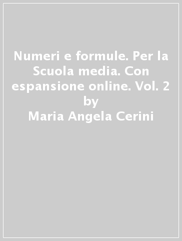Numeri e formule. Per la Scuola media. Con espansione online. Vol. 2 - Maria Angela Cerini - Raul Fiamenghi