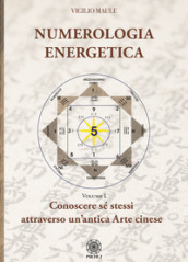 Numerologia energetica. Vol. 1: Conoscere se stessi attraverso un antica arte cinese