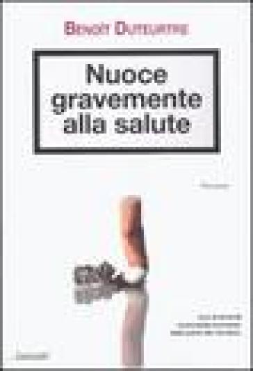 Nuoce gravemente alla salute - Benoit Duteurtre