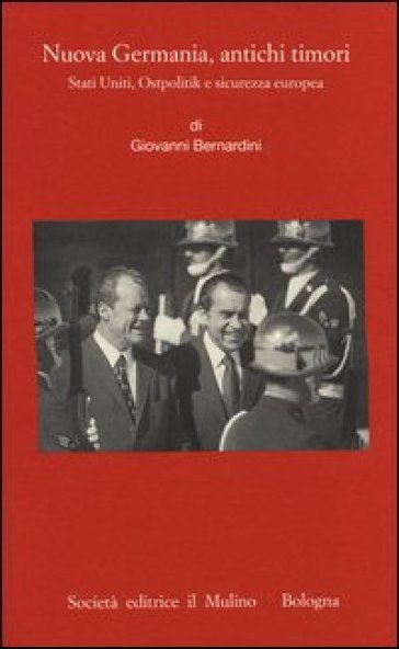 Nuova Germania, antichi timori. Stati Uniti, Ostpolitik e sicurezza europea - Giovanni Bernardini