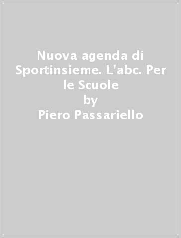 Nuova agenda di Sportinsieme. L'abc. Per le Scuole - Piero Passariello - Claudio Priarone
