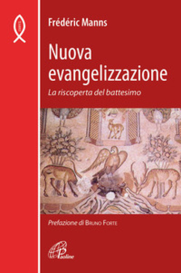 Nuova evangelizzazione. La riscoperta del battesimo - Frédéric Manns