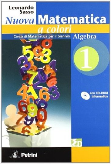 Nuova matematica a colori. Algebra. Con quaderno di recupero algebra. Con espansione online. Per le Scuole superiori. Con CD-ROM: Informatica. 1. - Leonardo Sasso