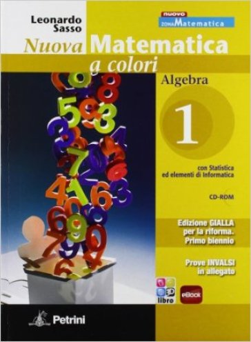 Nuova matematica a colori. Algebra. Con prove INVALSI. Ediz. gialla. Per il biennio delle Scuole superiori. Con CD-ROM. Con espansione online. 1. - Leonardo Sasso