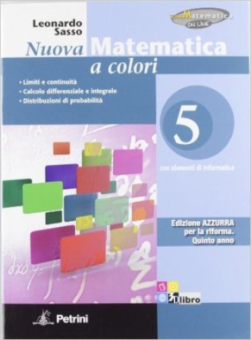 Nuova matematica a colori. Ediz. azzurra. Per le Scuole superiori. Con CD-ROM. Con espansione online. Vol. 5: Limiti e continuità-Calcolo differenziale e integrale-Distribuzioni - Leonardo Sasso