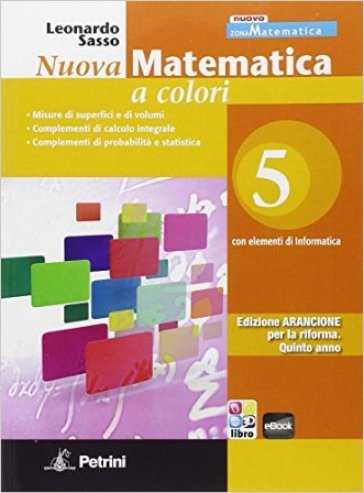 Nuova matematica a colori. Con elementi di informatica. Ediz. arancione. Per le Scuole superiori. 5. - Leonardo Sasso