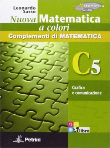 Nuova matematica a colori. Vol. C5: Grafica e comunciazione. Ediz. verde. Per le Scuole superiori. Con CD-ROM. Con espansione online - Leonardo Sasso