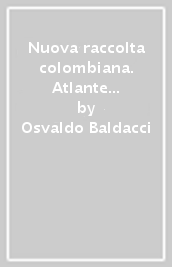 Nuova raccolta colombiana. Atlante colombiano della grande scoperta