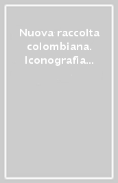 Nuova raccolta colombiana. Iconografia colombiana
