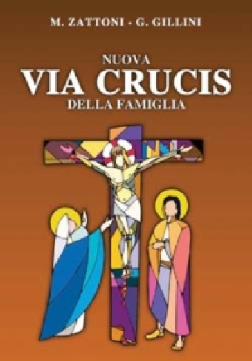 Nuova via crucis della famiglia - Mariateresa Zattoni - Gilberto Gillini - Mariateresa Zattoni Gillini