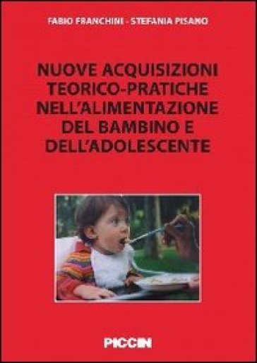 Nuove acquisizioni teorico-pratiche nell'alimentazione del bambino - Stefania Pisano - Fabio Franchini