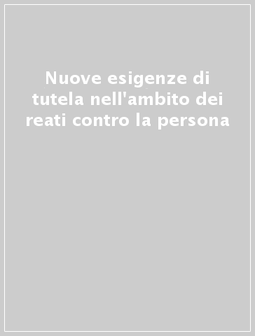 Nuove esigenze di tutela nell'ambito dei reati contro la persona