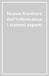 Nuove frontiere dell informatica: i sistemi esperti