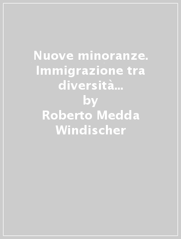 Nuove minoranze. Immigrazione tra diversità culturale e coesione sociale - Roberto Medda Windischer