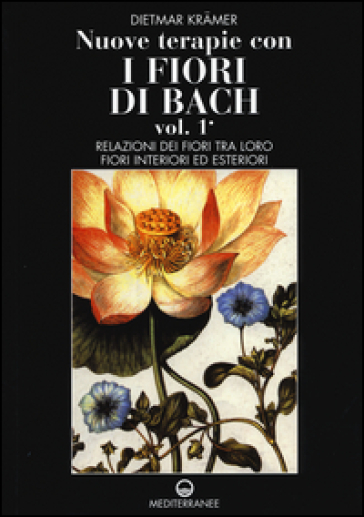 Nuove terapie con i fiori di Bach. 1: Relazioni dei fiori tra loro. Fiori interiori ed esteriori - Dietmar Kramer